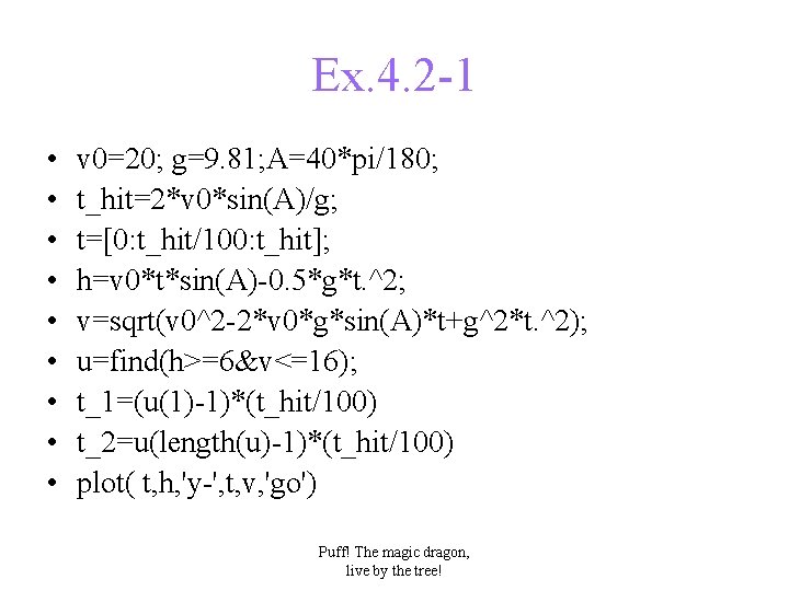 Ex. 4. 2 -1 • • • v 0=20; g=9. 81; A=40*pi/180; t_hit=2*v 0*sin(A)/g;