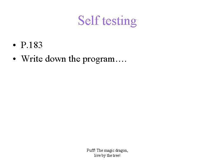 Self testing • P. 183 • Write down the program…. Puff! The magic dragon,