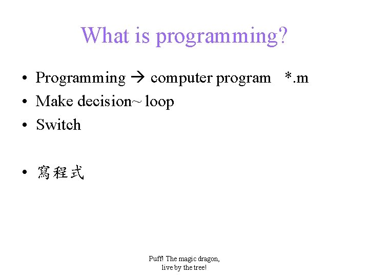 What is programming? • Programming computer program *. m • Make decision~ loop •