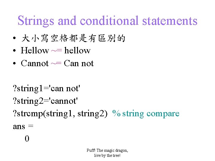 Strings and conditional statements • 大小寫空格都是有區別的 • Hellow ~= hellow • Cannot ~= Can