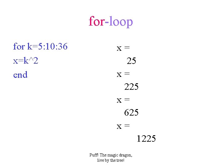 for-loop for k=5: 10: 36 x=k^2 end x= 25 x= 225 x= 625 x=