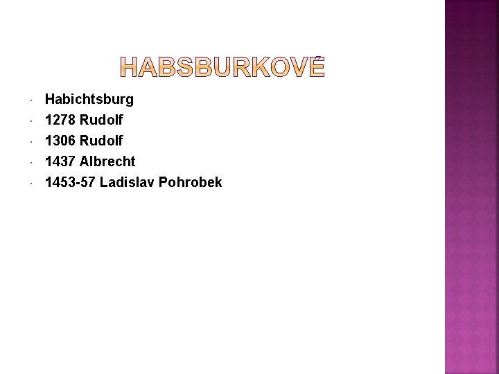  Habichtsburg 1278 Rudolf 1306 Rudolf 1437 Albrecht 1453 -57 Ladislav Pohrobek 