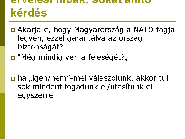 érvelési hibák: sokat állító kérdés Akarja-e, hogy Magyarország a NATO tagja legyen, ezzel garantálva