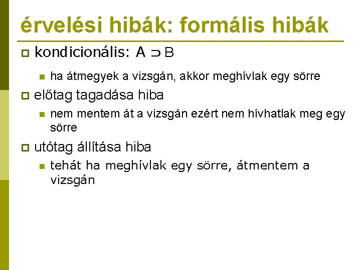 érvelési hibák: formális hibák p kondicionális: A ⊃ B n p előtag tagadása hiba