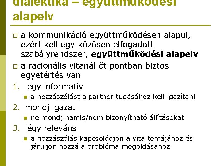 dialektika – együttműködési alapelv a kommunikáció együttműködésen alapul, ezért kell egy közösen elfogadott szabályrendszer,