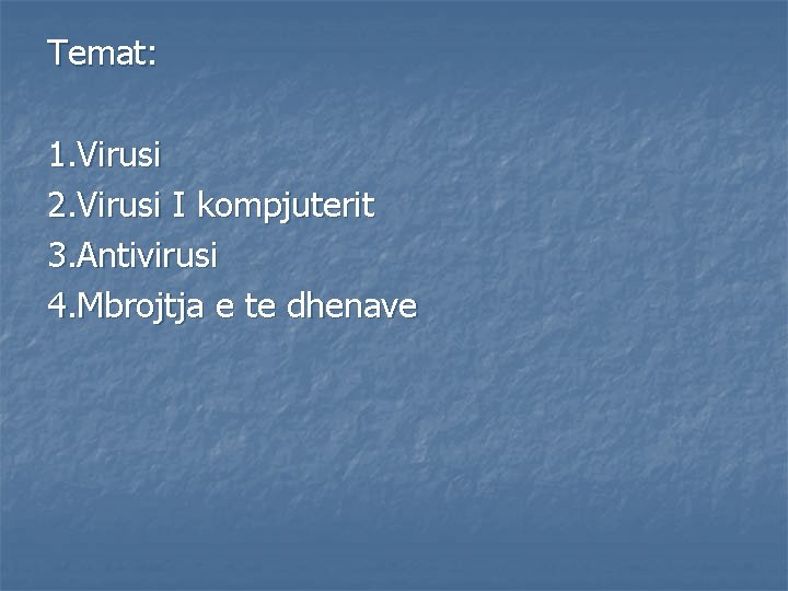 Temat: 1. Virusi 2. Virusi I kompjuterit 3. Antivirusi 4. Mbrojtja e te dhenave