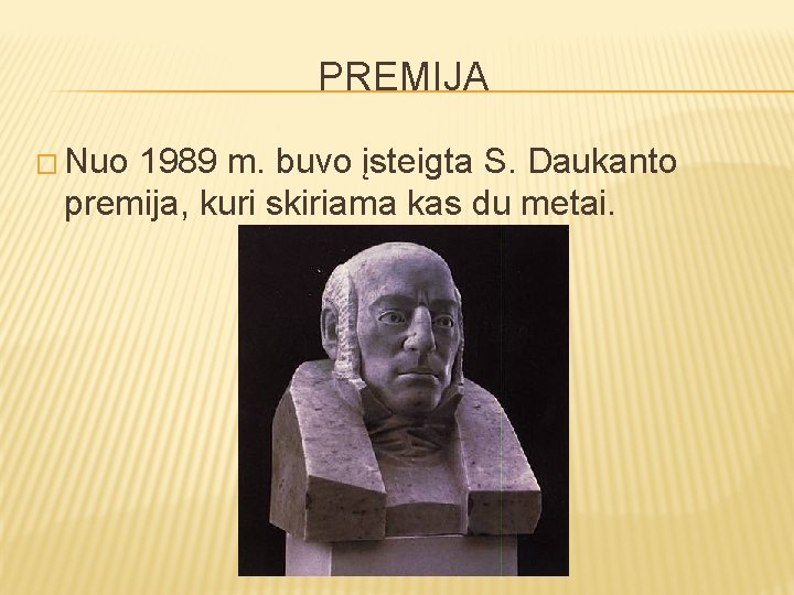 PREMIJA � Nuo 1989 m. buvo įsteigta S. Daukanto premija, kuri skiriama kas du