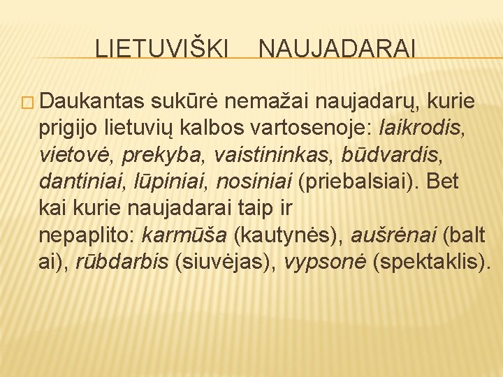 LIETUVIŠKI NAUJADARAI � Daukantas sukūrė nemažai naujadarų, kurie prigijo lietuvių kalbos vartosenoje: laikrodis, vietovė,