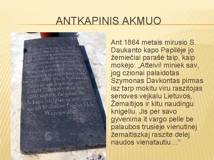 ANTKAPINIS AKMUO Ant 1864 metais mirusio S. Daukanto kapo Papilėje jo žemiečiai parašė taip,