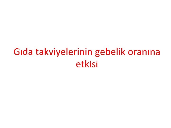 Gıda takviyelerinin gebelik oranına etkisi 