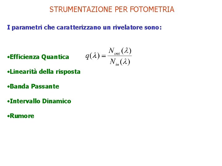 STRUMENTAZIONE PER FOTOMETRIA I parametri che caratterizzano un rivelatore sono: • Efficienza Quantica •