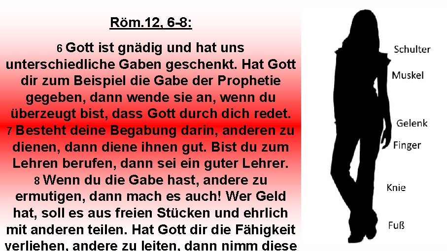 Röm. 12, 6 -8: 6 Gott ist gnädig und hat uns unterschiedliche Gaben geschenkt.