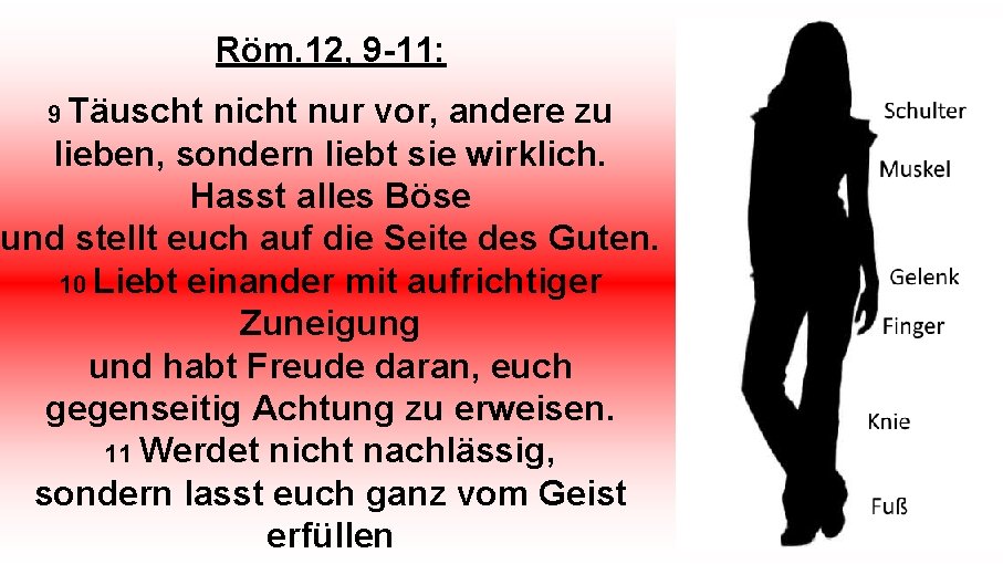 Röm. 12, 9 -11: 9 Täuscht nicht nur vor, andere zu lieben, sondern liebt