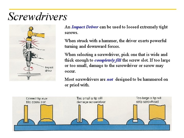 Screwdrivers An Impact Driver can be used to loosed extremely tight screws. When struck