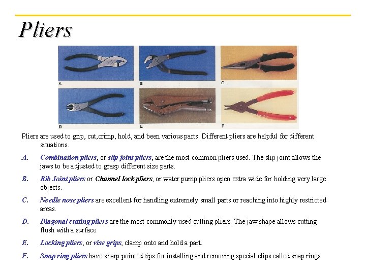 Pliers are used to grip, cut, crimp, hold, and been various parts. Different pliers