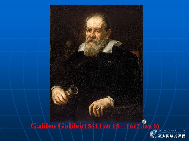  Galileo Galilei(1564 Feb 15— 1642 Jan 8) 