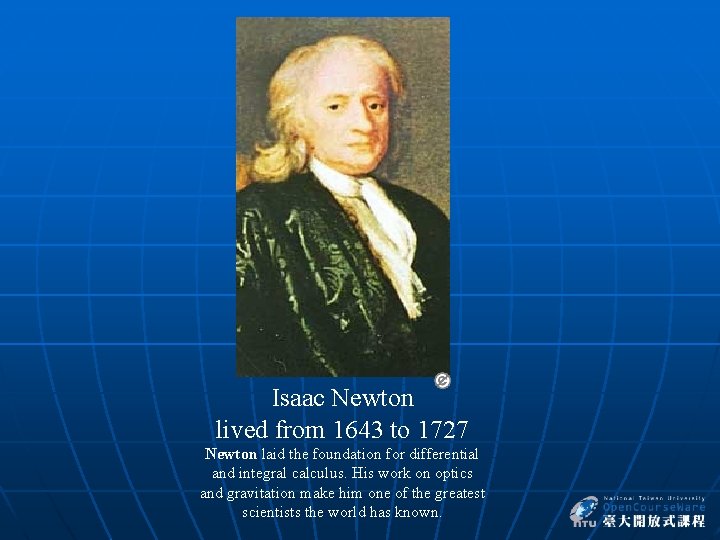 Isaac Newton lived from 1643 to 1727 Newton laid the foundation for differential