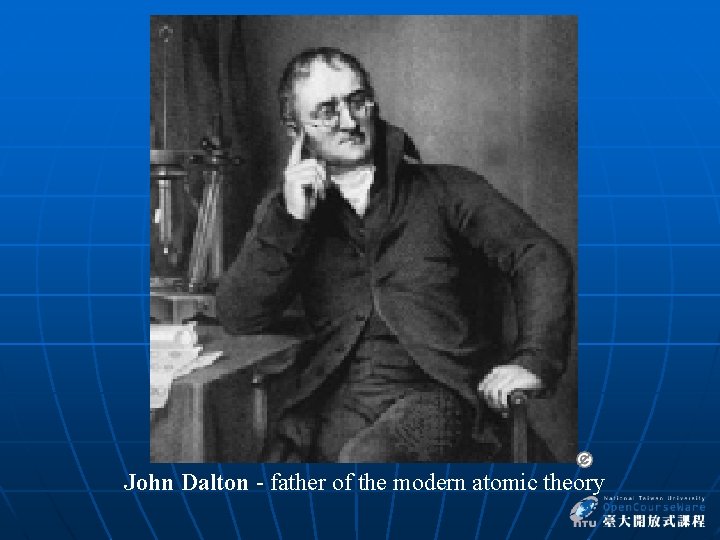 John Dalton - father of the modern atomic theory 