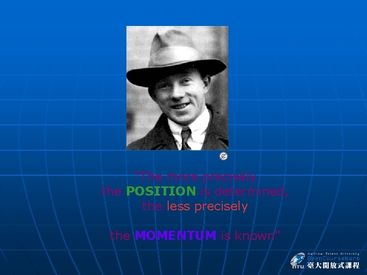  "The more precisely the POSITION is determined, the less precisely the MOMENTUM is