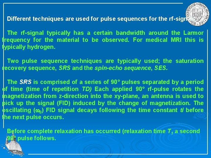 Different techniques are used for pulse sequences for the rf-signals. The rf-signal typically has