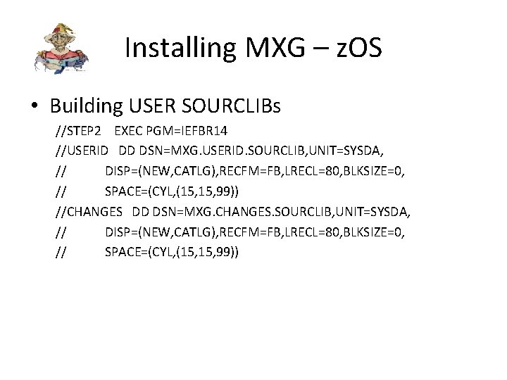 Installing MXG – z. OS • Building USER SOURCLIBs //STEP 2 EXEC PGM=IEFBR 14