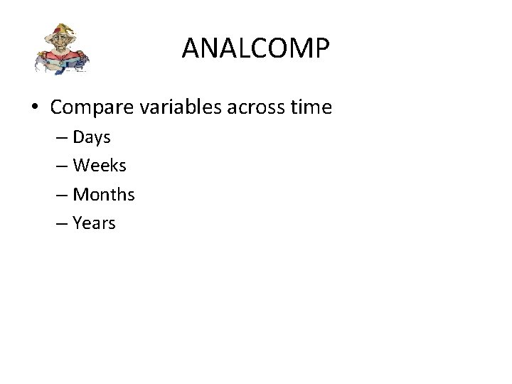 ANALCOMP • Compare variables across time – Days – Weeks – Months – Years