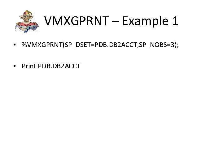 VMXGPRNT – Example 1 • %VMXGPRNT(SP_DSET=PDB. DB 2 ACCT, SP_NOBS=3); • Print PDB. DB