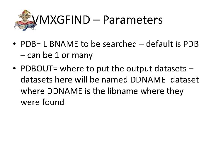 VMXGFIND – Parameters • PDB= LIBNAME to be searched – default is PDB –