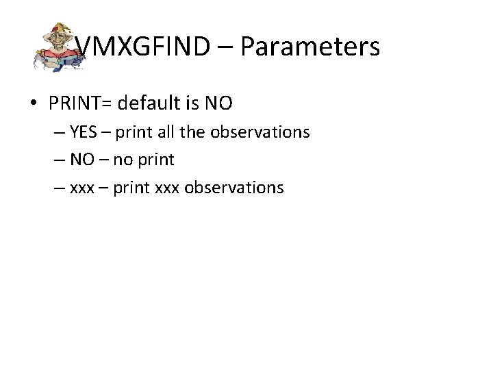 VMXGFIND – Parameters • PRINT= default is NO – YES – print all the