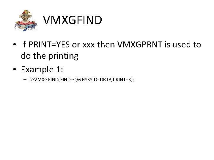 VMXGFIND • If PRINT=YES or xxx then VMXGPRNT is used to do the printing