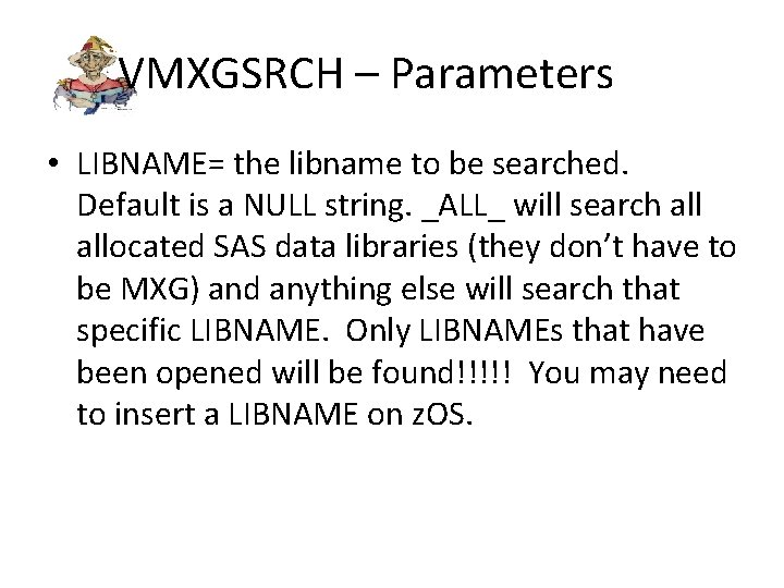 VMXGSRCH – Parameters • LIBNAME= the libname to be searched. Default is a NULL