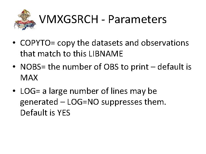 VMXGSRCH - Parameters • COPYTO= copy the datasets and observations that match to this