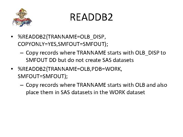 READDB 2 • %READDB 2(TRANNAME=OLB_DISP, COPYONLY=YES, SMFOUT=SMFOUT); – Copy records where TRANNAME starts with