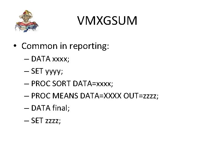 VMXGSUM • Common in reporting: – DATA xxxx; – SET yyyy; – PROC SORT