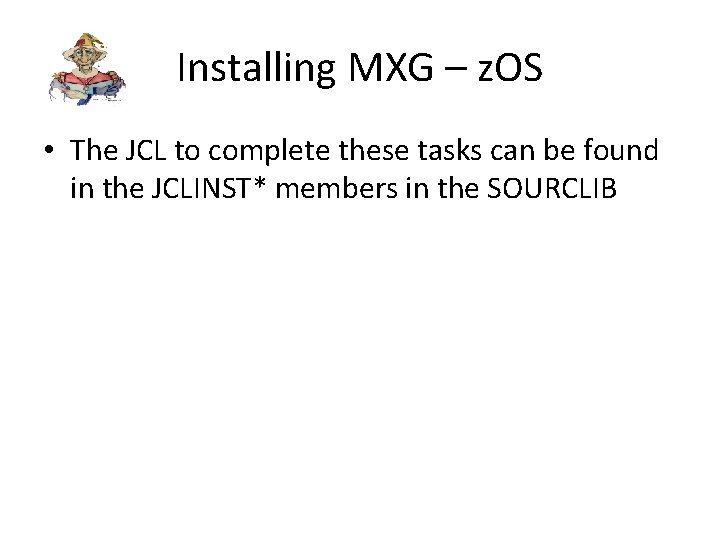 Installing MXG – z. OS • The JCL to complete these tasks can be