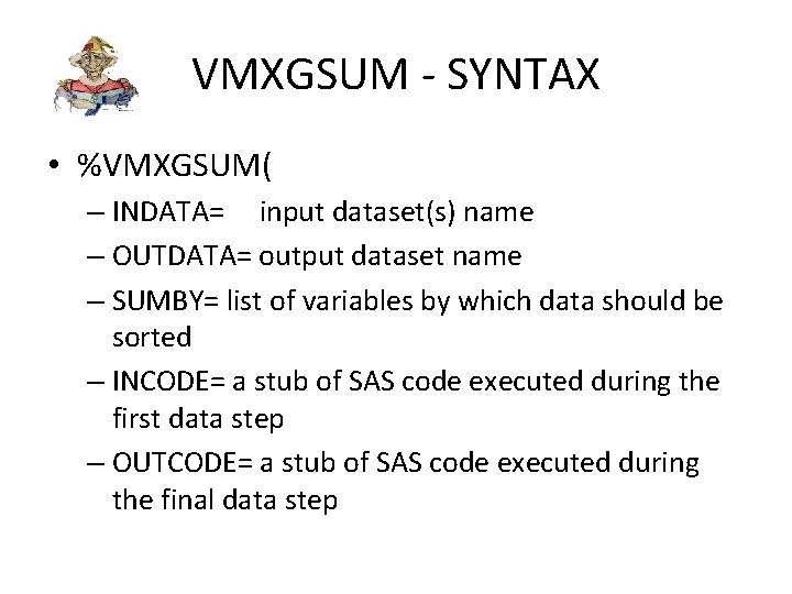 VMXGSUM - SYNTAX • %VMXGSUM( – INDATA= input dataset(s) name – OUTDATA= output dataset