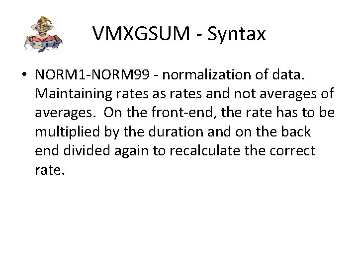 VMXGSUM - Syntax • NORM 1 -NORM 99 - normalization of data. Maintaining rates