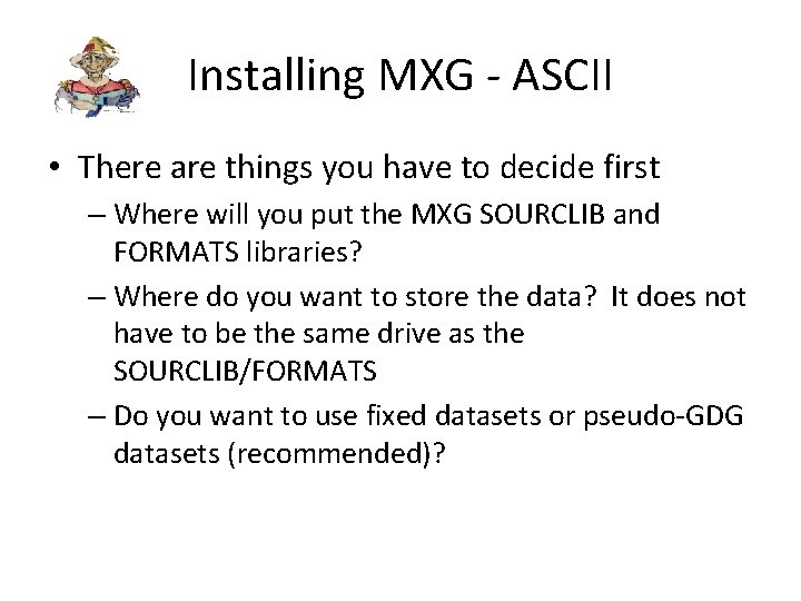 Installing MXG - ASCII • There are things you have to decide first –