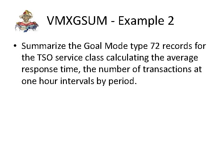 VMXGSUM - Example 2 • Summarize the Goal Mode type 72 records for the