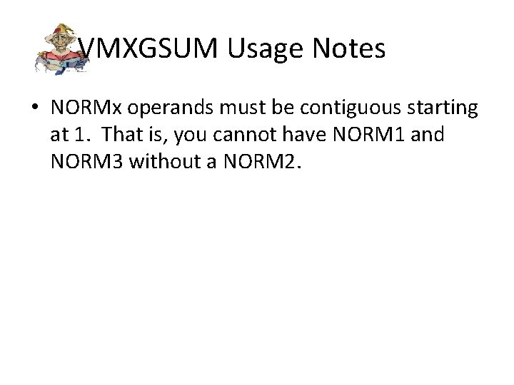 VMXGSUM Usage Notes • NORMx operands must be contiguous starting at 1. That is,