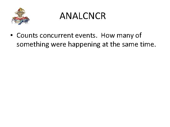 ANALCNCR • Counts concurrent events. How many of something were happening at the same