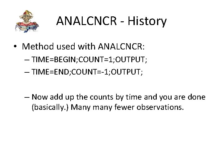 ANALCNCR - History • Method used with ANALCNCR: – TIME=BEGIN; COUNT=1; OUTPUT; – TIME=END;