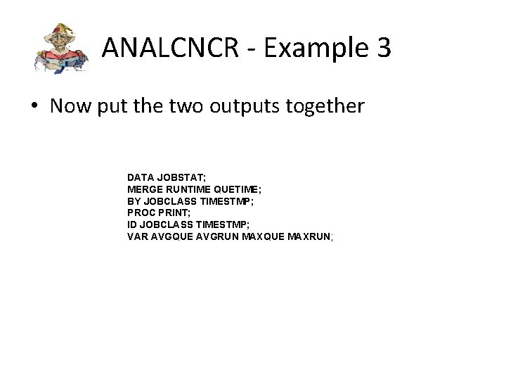 ANALCNCR - Example 3 • Now put the two outputs together DATA JOBSTAT; MERGE