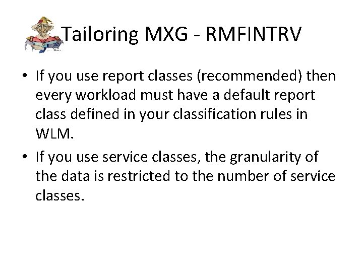 Tailoring MXG - RMFINTRV • If you use report classes (recommended) then every workload