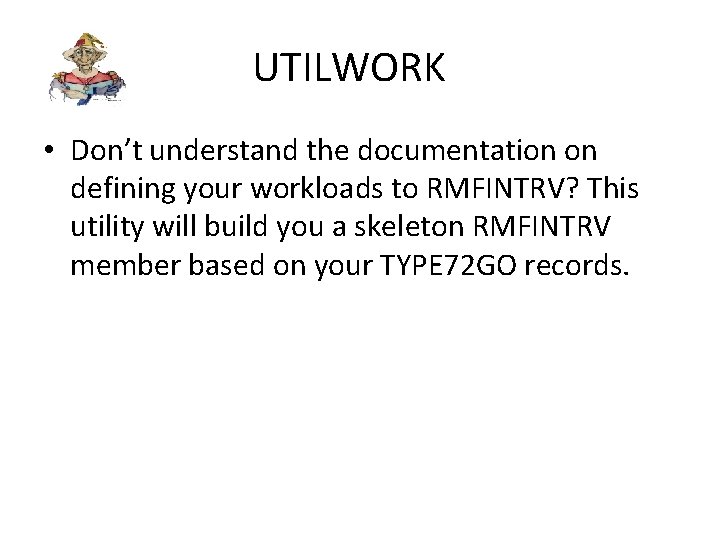 UTILWORK • Don’t understand the documentation on defining your workloads to RMFINTRV? This utility