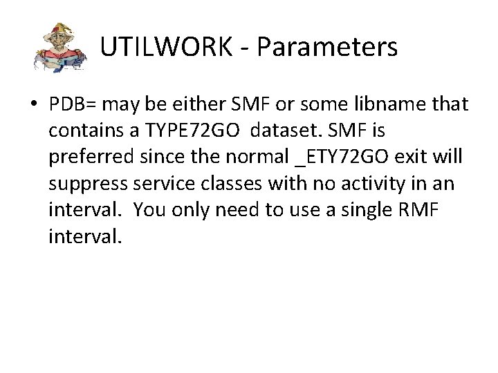 UTILWORK - Parameters • PDB= may be either SMF or some libname that contains