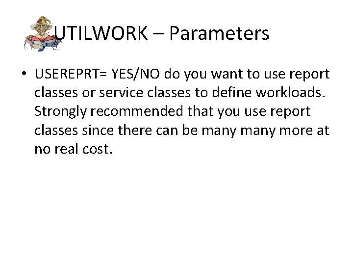 UTILWORK – Parameters • USEREPRT= YES/NO do you want to use report classes or