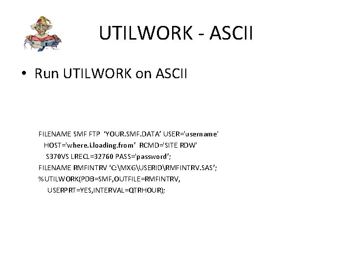 UTILWORK - ASCII • Run UTILWORK on ASCII FILENAME SMF FTP ‘YOUR. SMF. DATA’