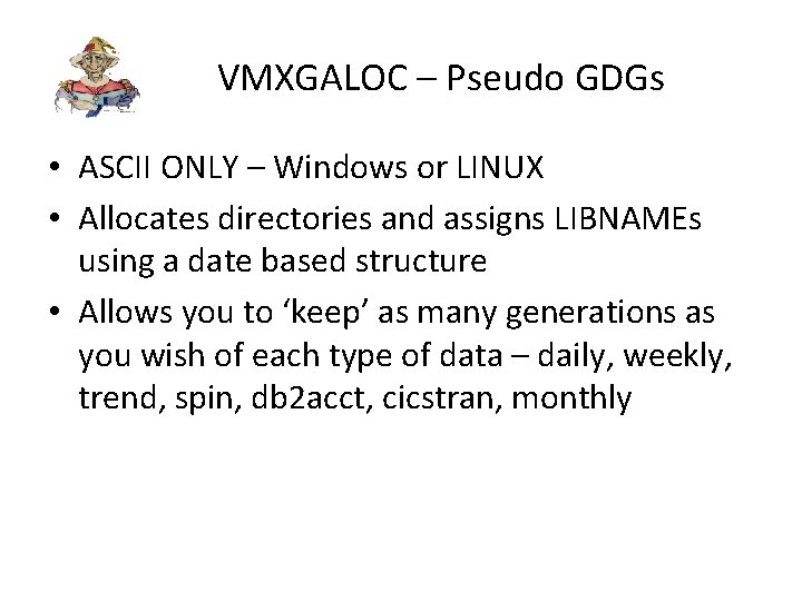 VMXGALOC – Pseudo GDGs • ASCII ONLY – Windows or LINUX • Allocates directories