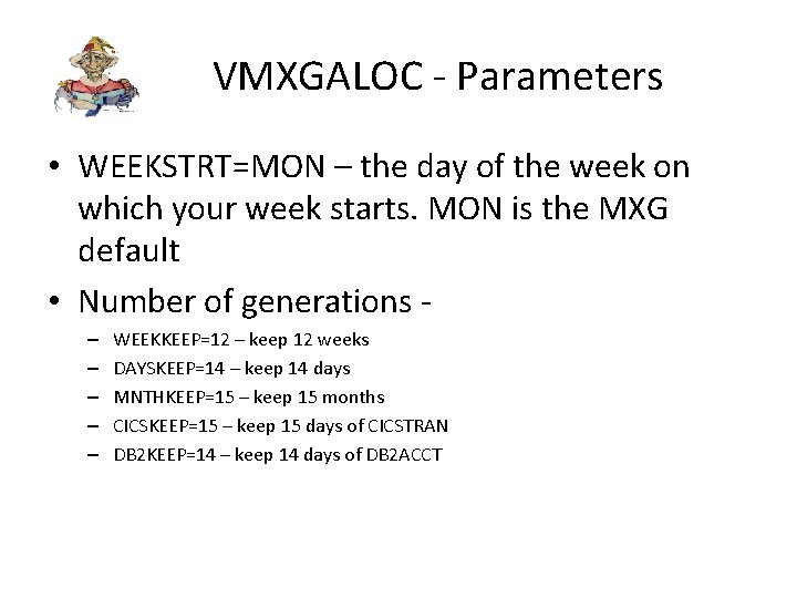 VMXGALOC - Parameters • WEEKSTRT=MON – the day of the week on which your